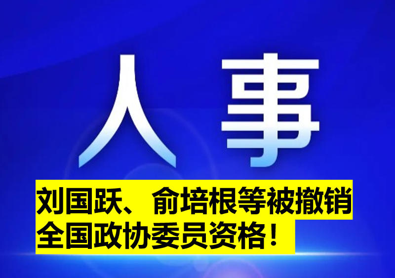 劉國躍、俞培根等被撤銷全國政協委員資格！
